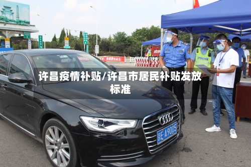 许昌疫情补贴/许昌市居民补贴发放标准