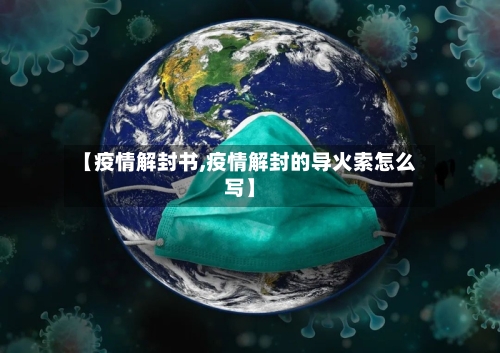 【疫情解封书,疫情解封的导火索怎么写】