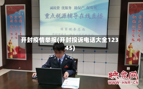 开封疫情举报(开封投诉电话大全12345)