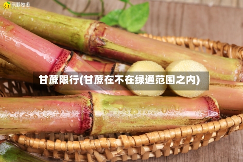 甘蔗限行(甘蔗在不在绿通范围之内)