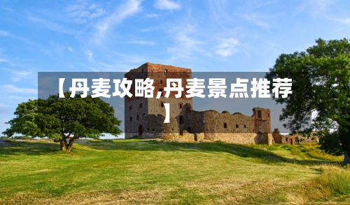 【丹麦攻略,丹麦景点推荐】
