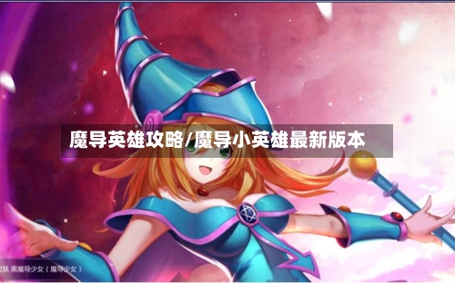 魔导英雄攻略/魔导小英雄最新版本