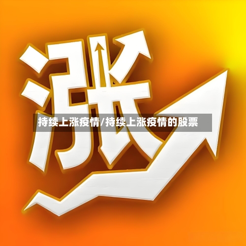 持续上涨疫情/持续上涨疫情的股票