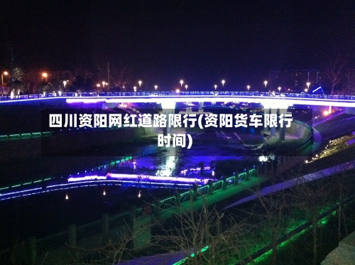 四川资阳网红道路限行(资阳货车限行时间)-第2张图片
