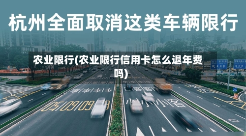 农业限行(农业限行信用卡怎么退年费吗)-第2张图片