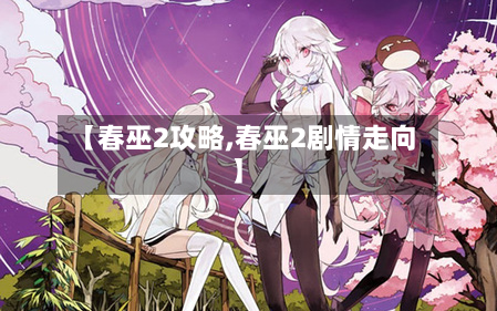 【春巫2攻略,春巫2剧情走向】-第3张图片