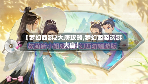 【梦幻西游2大唐攻略,梦幻西游端游大唐】-第3张图片