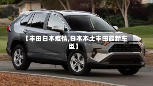 【丰田日本疫情,日本本土丰田最新车型】