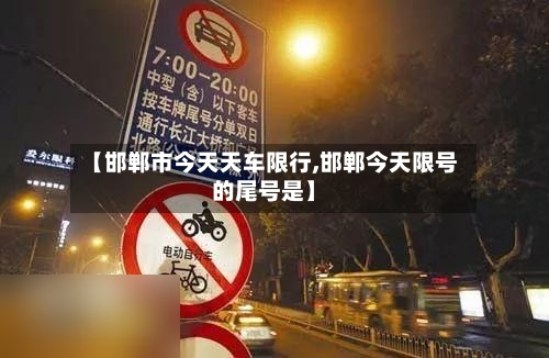 【邯郸市今天天车限行,邯郸今天限号的尾号是】-第2张图片