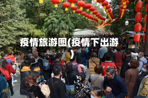 疫情旅游图(疫情下出游)