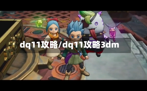 dq11攻略/dq11攻略3dm-第2张图片