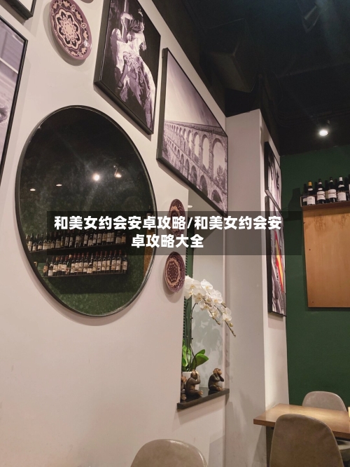 和美女约会安卓攻略/和美女约会安卓攻略大全-第3张图片