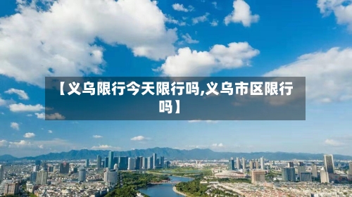 【义乌限行今天限行吗,义乌市区限行吗】