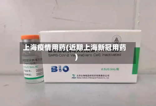 上海疫情用药(近期上海新冠用药)-第2张图片