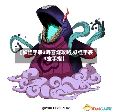【妖怪手表3寿喜烧攻略,妖怪手表3金手指】